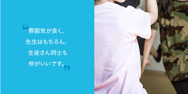 雰囲気が良く、先生はもちろん、生徒さん同士も仲がいいです。